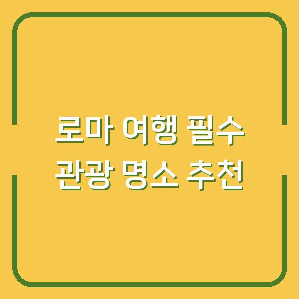 로마 여행 필수 관광 명소 추천