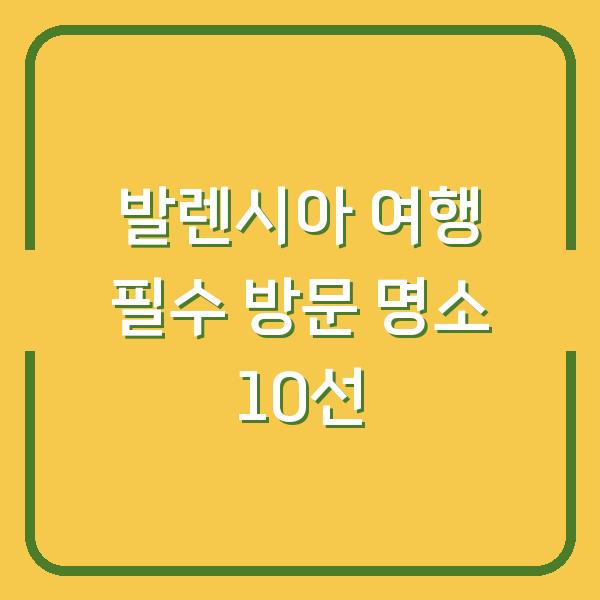 발렌시아 여행 필수 방문 명소 10선