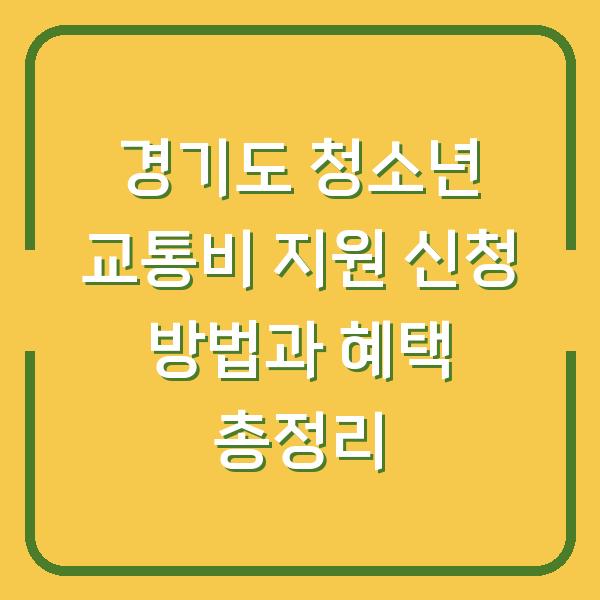 경기도 청소년 교통비 지원 신청 방법과 혜택 총정리