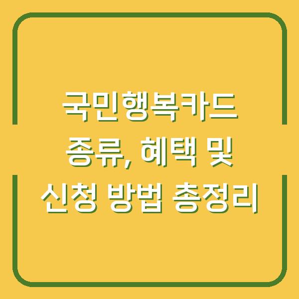 국민행복카드 종류, 혜택 및 신청 방법 총정리