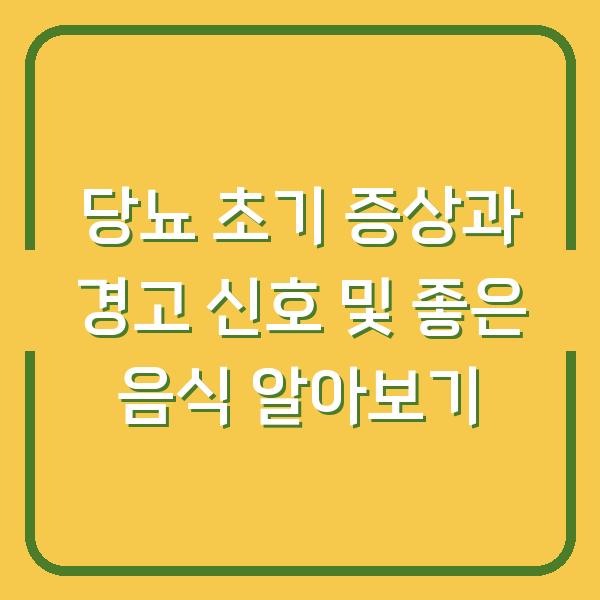 당뇨 초기 증상과 경고 신호 및 좋은 음식 알아보기