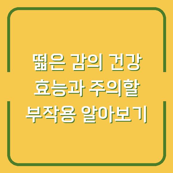 떫은 감의 건강 효능과 주의할 부작용 알아보기