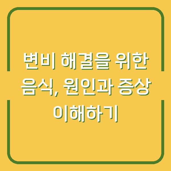 변비 해결을 위한 음식, 원인과 증상 이해하기