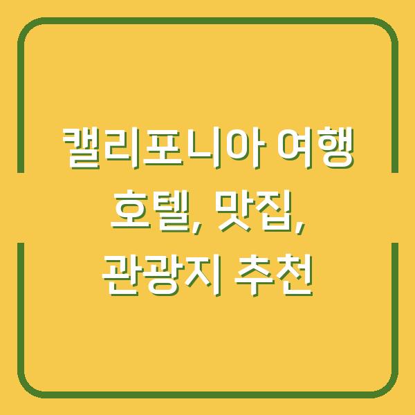 캘리포니아 여행 호텔, 맛집, 관광지 추천