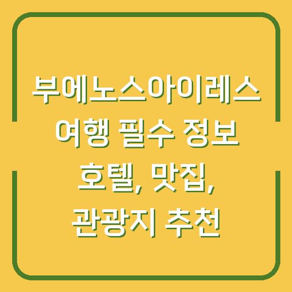 부에노스아이레스 여행 필수 정보 호텔, 맛집, 관광지 추천