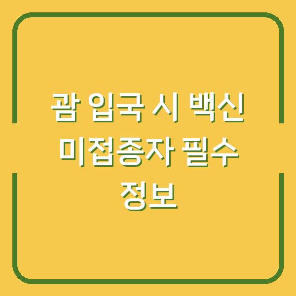 괌 입국 시 백신 미접종자 필수 정보