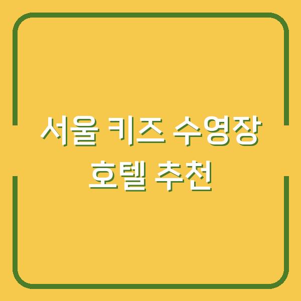 서울 키즈 수영장 호텔 추천