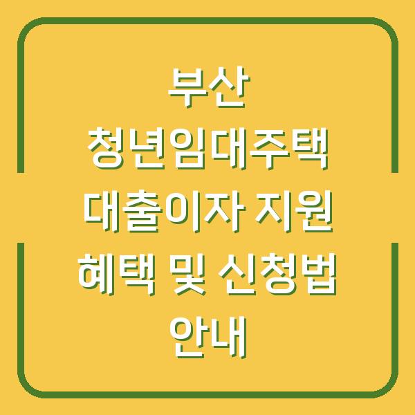 부산 청년임대주택 대출이자 지원 혜택 및 신청법 안내