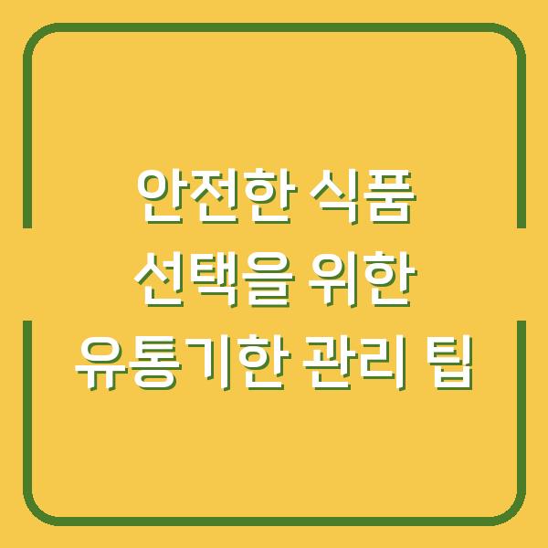 안전한 식품 선택을 위한 유통기한 관리 팁