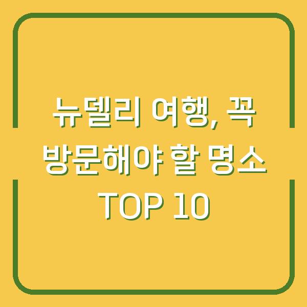 뉴델리 여행, 꼭 방문해야 할 명소 TOP 10