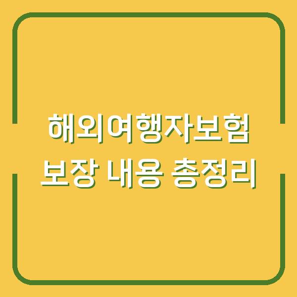 해외여행자보험 보장 내용 총정리