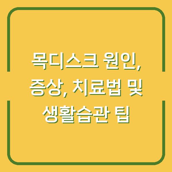 목디스크 원인, 증상, 치료법 및 생활습관 팁