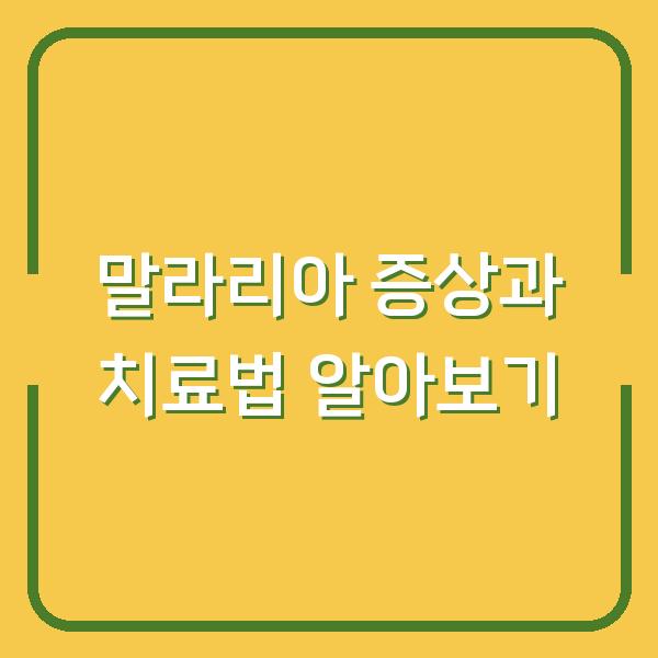 말라리아 증상과 치료법 알아보기