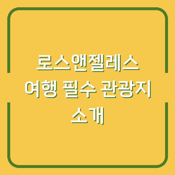 로스앤젤레스 여행 필수 관광지 소개