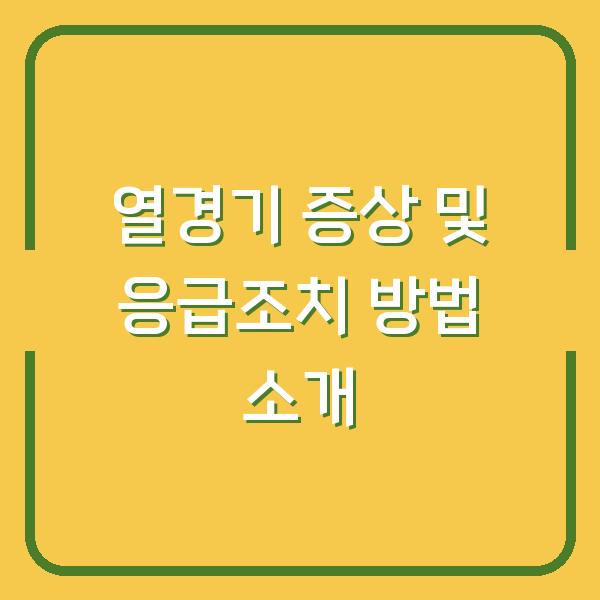 열경기 증상 및 응급조치 방법 소개