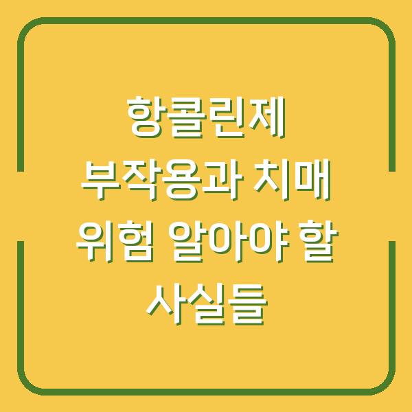 항콜린제 부작용과 치매 위험 알아야 할 사실들