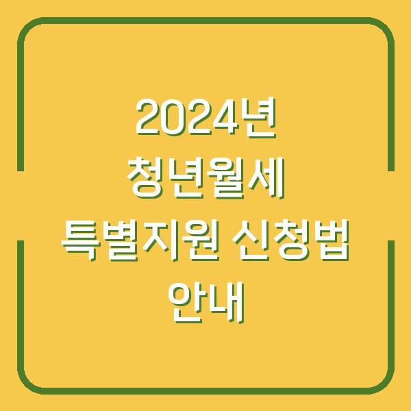 2024년 청년월세 특별지원 신청법 안내