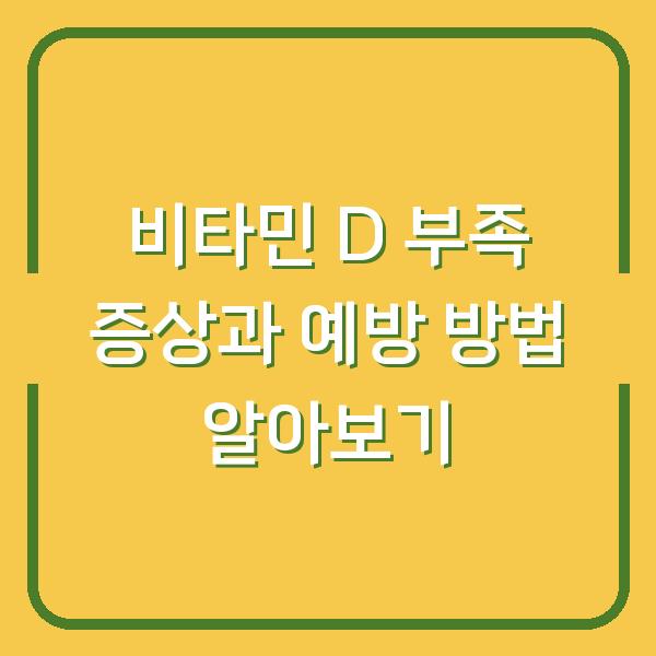 비타민 D 부족 증상과 예방 방법 알아보기