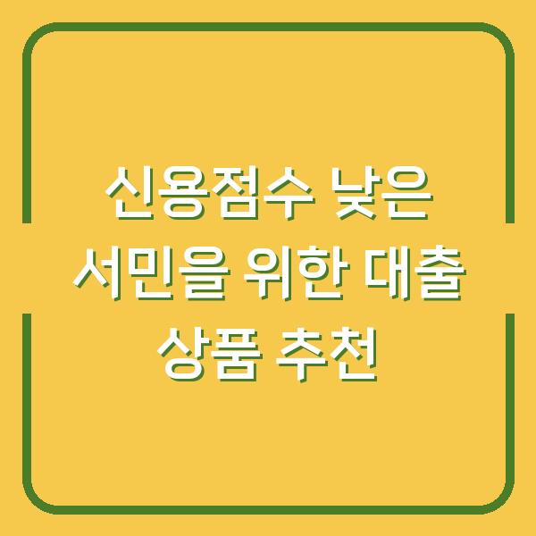 신용점수 낮은 서민을 위한 대출 상품 추천