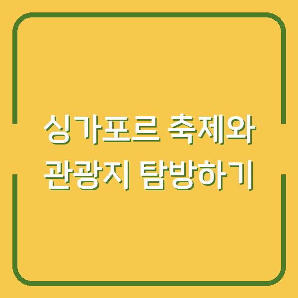 싱가포르 축제와 관광지 탐방하기