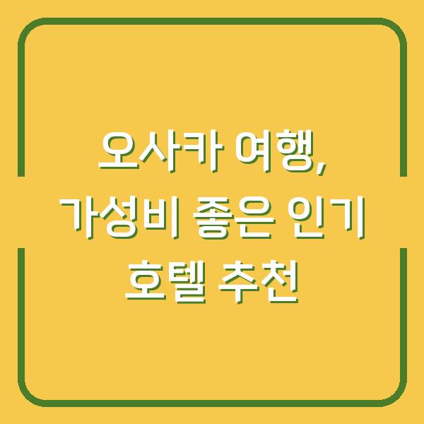 오사카 여행, 가성비 좋은 인기 호텔 추천