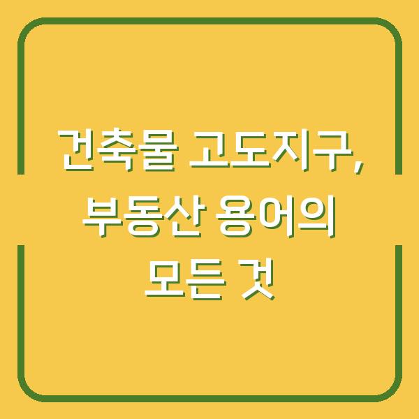 건축물 고도지구, 부동산 용어의 모든 것