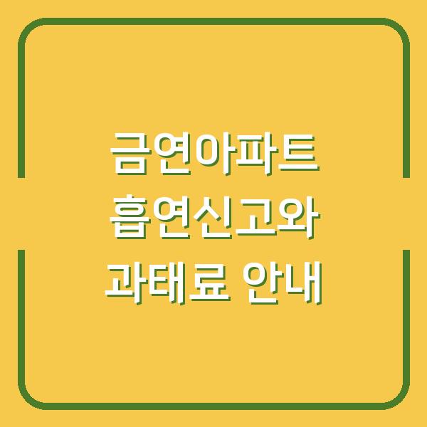 금연아파트 흡연신고와 과태료 안내