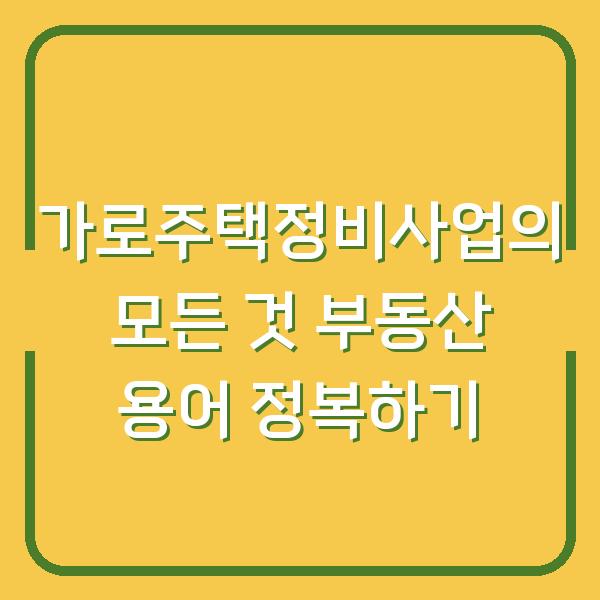 가로주택정비사업의 모든 것 부동산 용어 정복하기