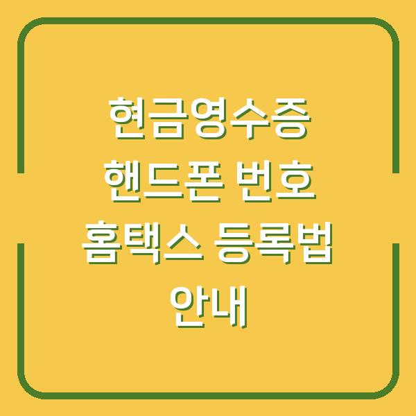 현금영수증 핸드폰 번호 홈택스 등록법 안내