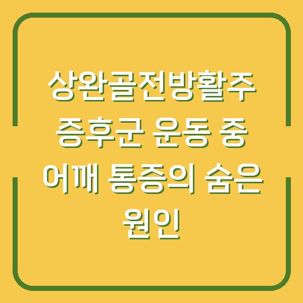 상완골전방활주 증후군 운동 중 어깨 통증의 숨은 원인
