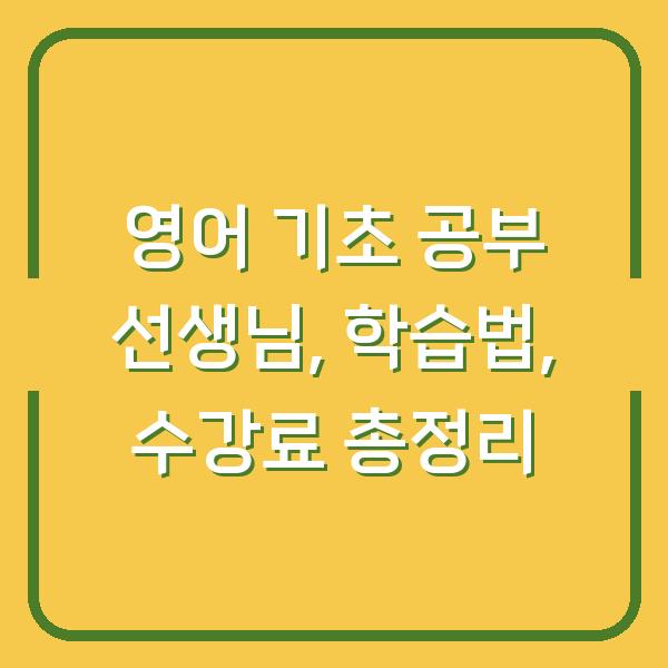 영어 기초 공부 선생님, 학습법, 수강료 총정리