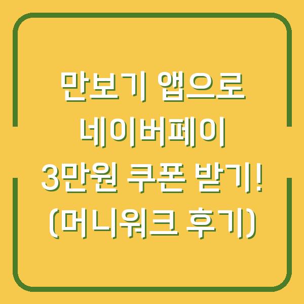 만보기 앱으로 네이버페이 3만원 쿠폰 받기! (머니워크 후기)