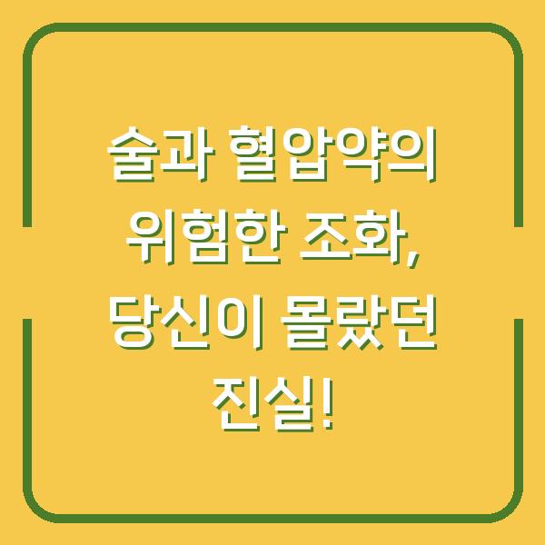 술과 혈압약의 위험한 조화, 당신이 몰랐던 진실!