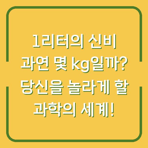 1리터의 신비 과연 몇 kg일까? 당신을 놀라게 할 과학의 세계!