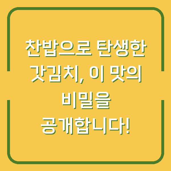 찬밥으로 탄생한 갓김치, 이 맛의 비밀을 공개합니다!