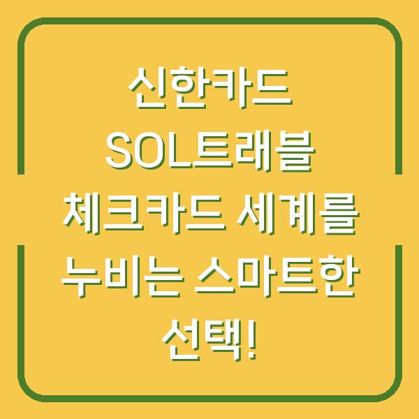 신한카드 SOL트래블 체크카드 세계를 누비는 스마트한 선택!