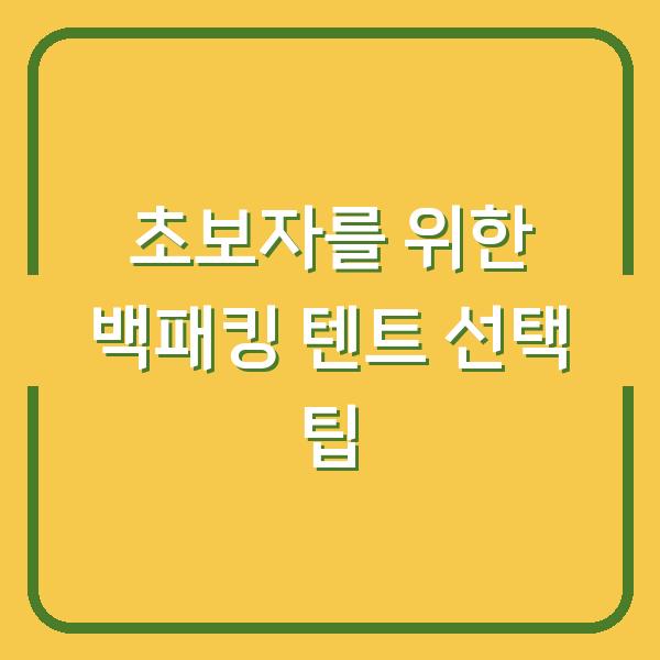 초보자를 위한 백패킹 텐트 선택 팁