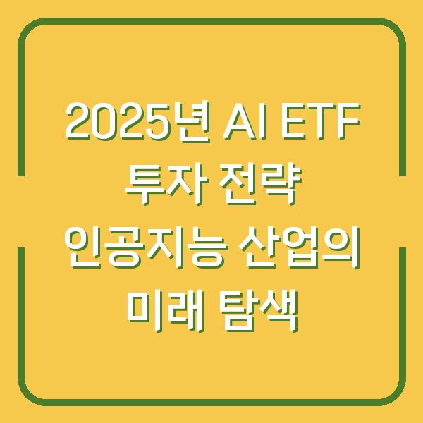2025년 AI ETF 투자 전략 인공지능 산업의 미래 탐색