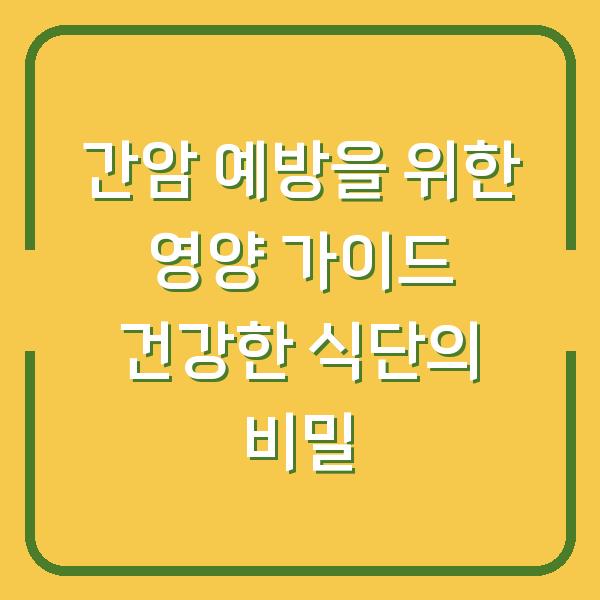 간암 예방을 위한 영양 가이드 건강한 식단의 비밀