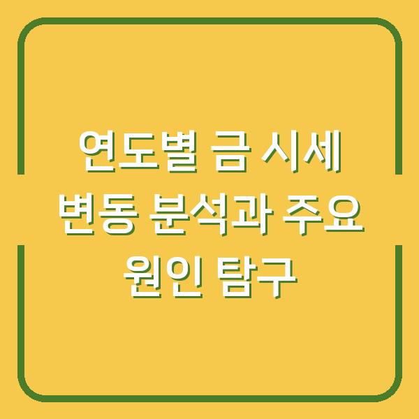 연도별 금 시세 변동 분석과 주요 원인 탐구
