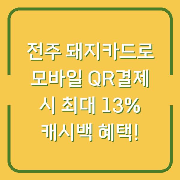 전주 돼지카드로 모바일 QR결제 시 최대 13% 캐시백 혜택!