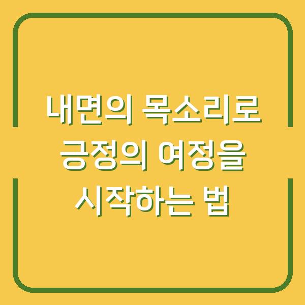 내면의 목소리로 긍정의 여정을 시작하는 법