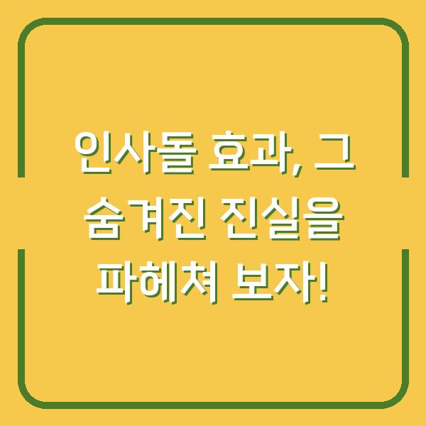 인사돌 효과, 그 숨겨진 진실을 파헤쳐 보자!