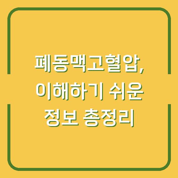 폐동맥고혈압, 이해하기 쉬운 정보 총정리