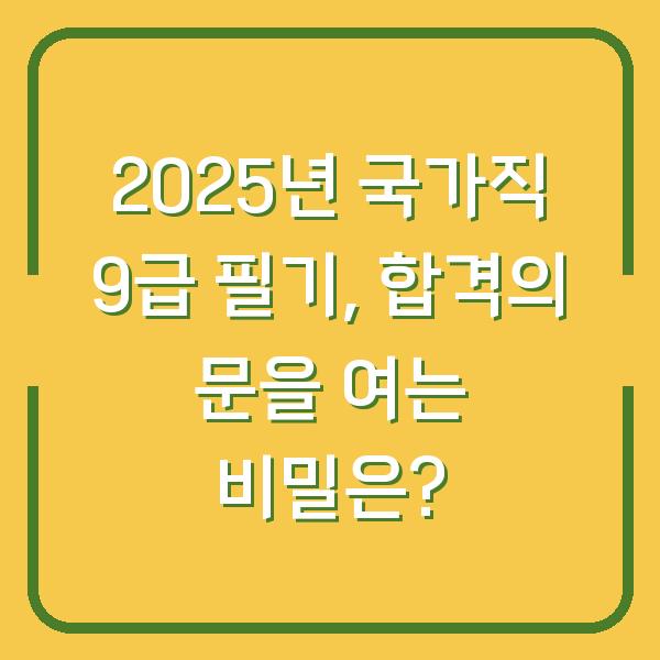 2025년 국가직 9급 필기, 합격의 문을 여는 비밀은?