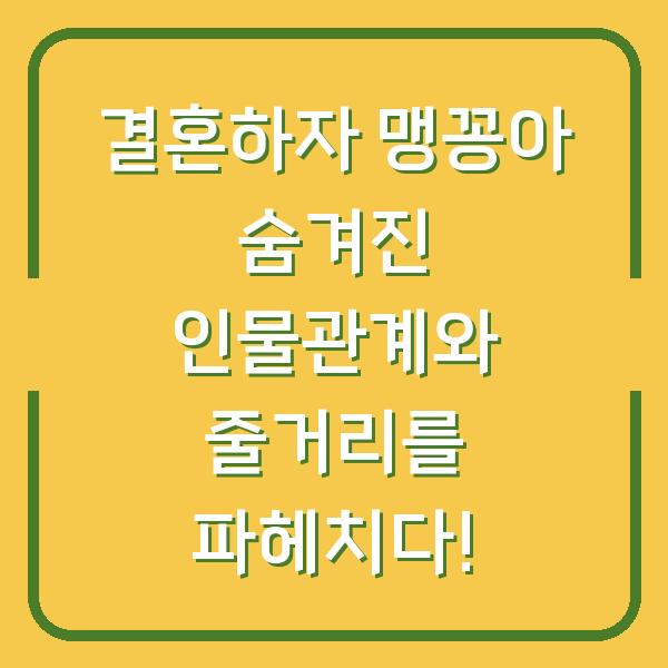 결혼하자 맹꽁아 숨겨진 인물관계와 줄거리를 파헤치다!