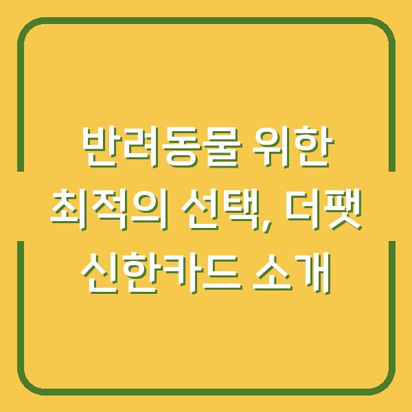 반려동물 위한 최적의 선택, 더팻 신한카드 소개