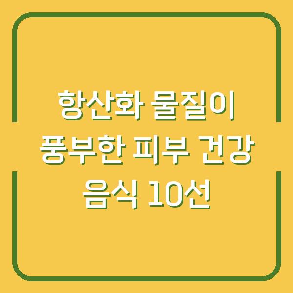 항산화 물질이 풍부한 피부 건강 음식 10선