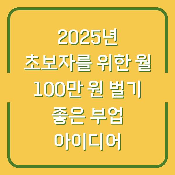 2025년 초보자를 위한 월 100만 원 벌기 좋은 부업 아이디어