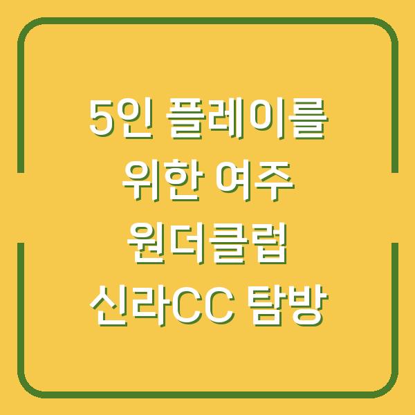 5인 플레이를 위한 여주 원더클럽 신라CC 탐방